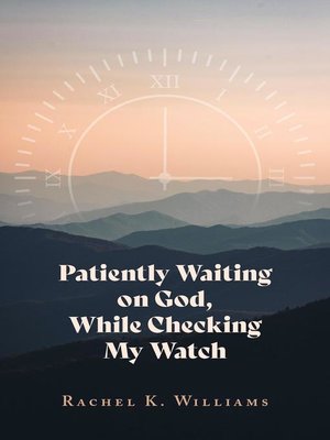 cover image of Patiently Waiting on God, While Checking My Watch